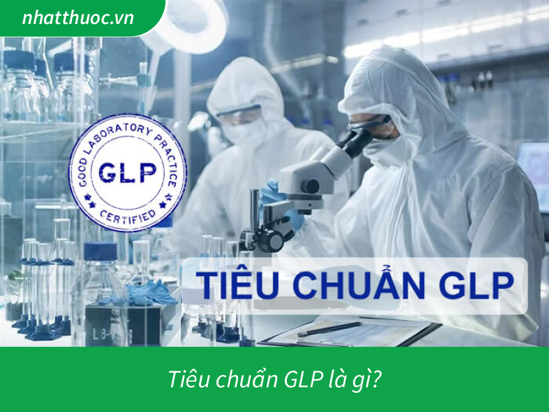 Tiêu chuẩn GLP là gì?